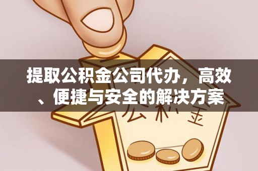 曲江提取公积金公司代办，高效、便捷与安全的解决方案