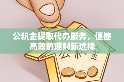 曲江公积金提取代办服务，便捷高效的理财新选择
