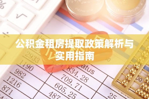 曲江公积金租房提取政策解析与实用指南