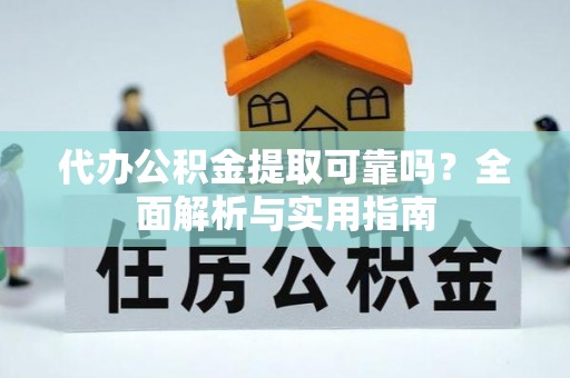 曲江代办公积金提取可靠吗？全面解析与实用指南