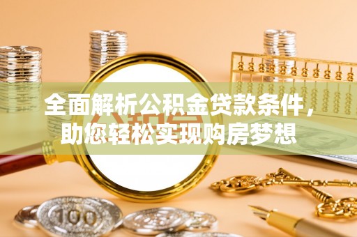 曲江全面解析公积金贷款条件，助您轻松实现购房梦想