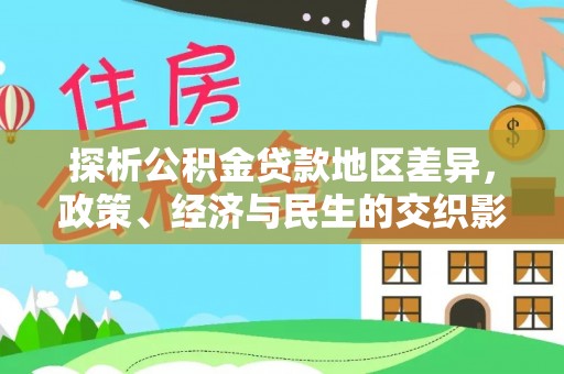 曲江探析公积金贷款地区差异，政策、经济与民生的交织影响