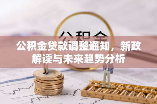 曲江公积金贷款调整通知，新政解读与未来趋势分析