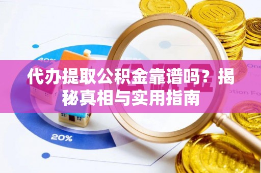 曲江代办提取公积金靠谱吗？揭秘真相与实用指南
