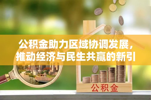曲江公积金助力区域协调发展，推动经济与民生共赢的新引擎