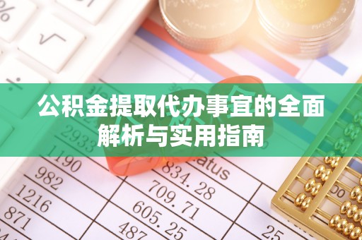曲江公积金提取代办事宜的全面解析与实用指南