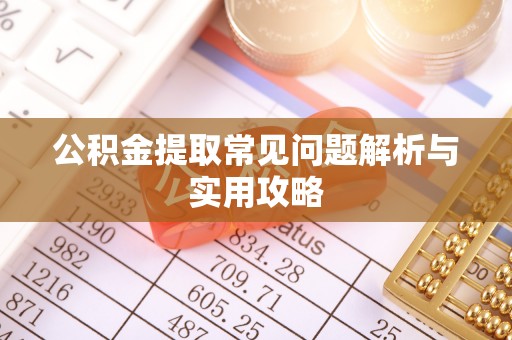 曲江公积金提取常见问题解析与实用攻略