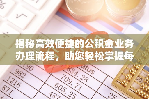 曲江揭秘高效便捷的公积金业务办理流程，助您轻松掌握每一步