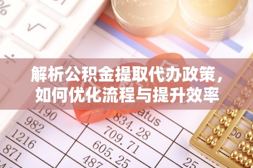 曲江解析公积金提取代办政策，如何优化流程与提升效率