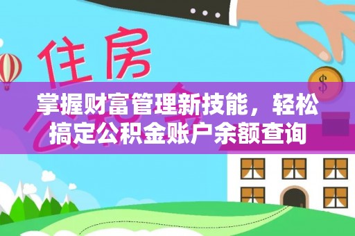 曲江掌握财富管理新技能，轻松搞定公积金账户余额查询