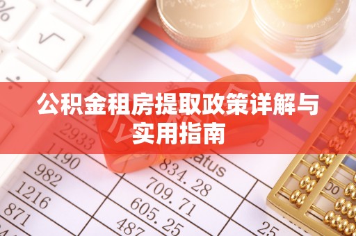 曲江公积金租房提取政策详解与实用指南