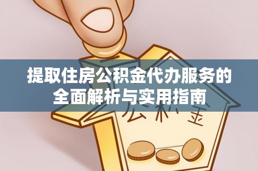 曲江提取住房公积金代办服务的全面解析与实用指南