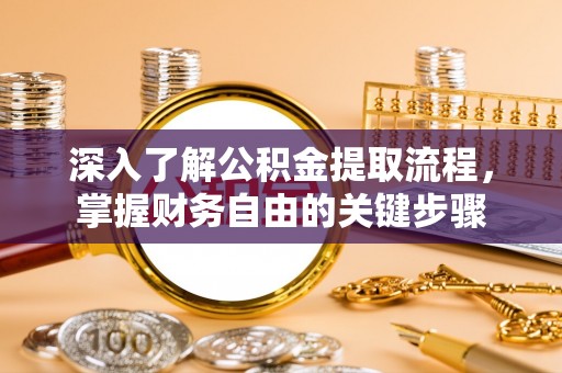 曲江深入了解公积金提取流程，掌握财务自由的关键步骤