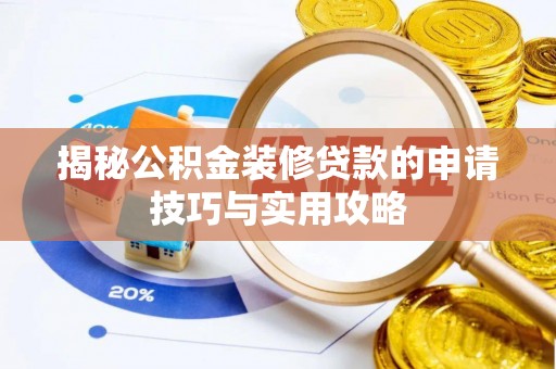 曲江揭秘公积金装修贷款的申请技巧与实用攻略