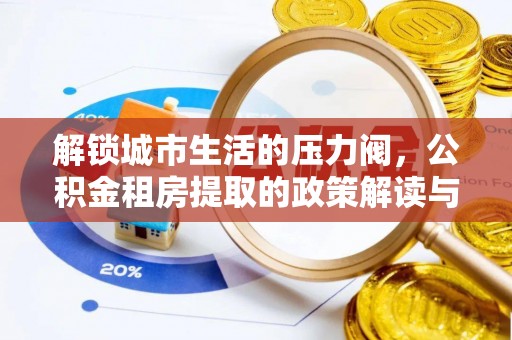 曲江解锁城市生活的压力阀，公积金租房提取的政策解读与实践指南