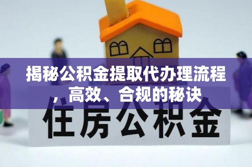 曲江揭秘公积金提取代办理流程，高效、合规的秘诀