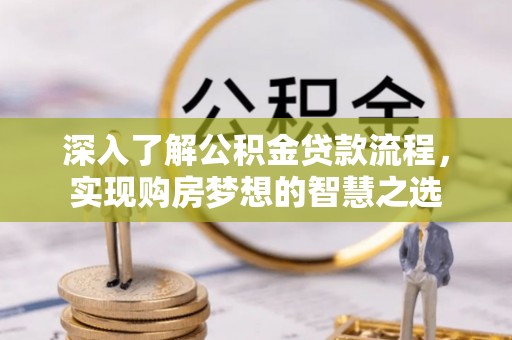 曲江深入了解公积金贷款流程，实现购房梦想的智慧之选