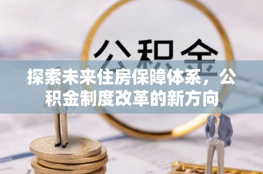 曲江探索未来住房保障体系，公积金制度改革的新方向