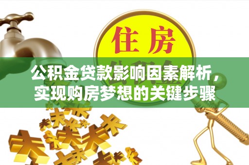 曲江公积金贷款影响因素解析，实现购房梦想的关键步骤