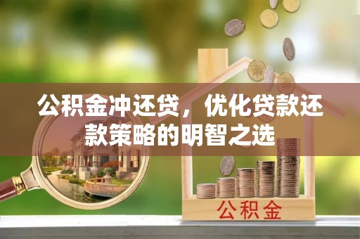 曲江公积金冲还贷，优化贷款还款策略的明智之选