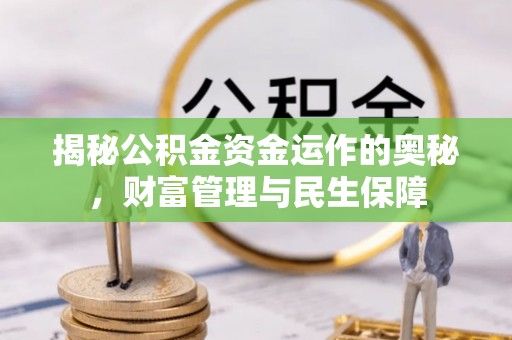 曲江揭秘公积金资金运作的奥秘，财富管理与民生保障