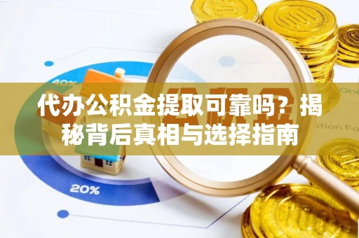 曲江代办公积金提取可靠吗？揭秘背后真相与选择指南