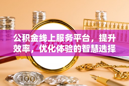 曲江公积金线上服务平台，提升效率，优化体验的智慧选择
