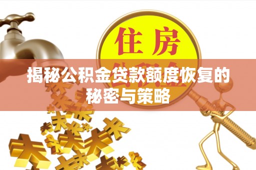 曲江揭秘公积金贷款额度恢复的秘密与策略