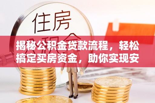 曲江揭秘公积金贷款流程，轻松搞定买房资金，助你实现安居梦想