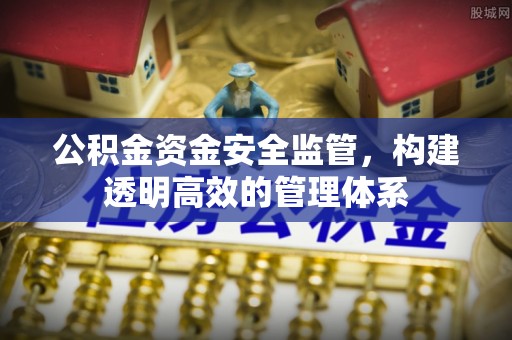 曲江公积金资金安全监管，构建透明高效的管理体系