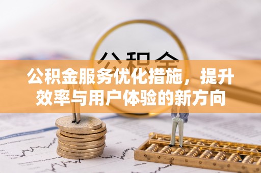曲江公积金服务优化措施，提升效率与用户体验的新方向