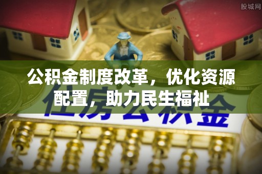曲江公积金制度改革，优化资源配置，助力民生福祉