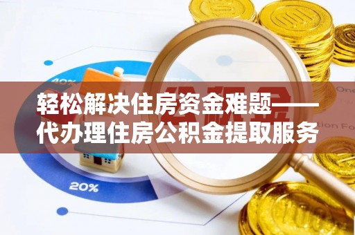 曲江轻松解决住房资金难题——代办理住房公积金提取服务详解