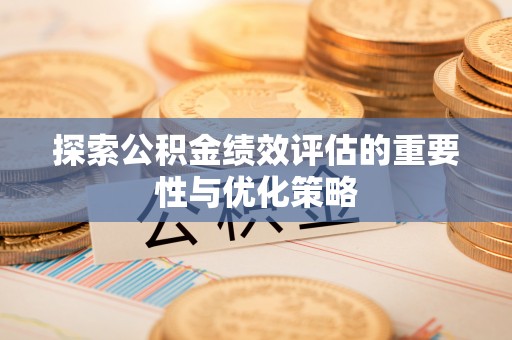 曲江探索公积金绩效评估的重要性与优化策略