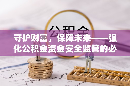 曲江守护财富，保障未来——强化公积金资金安全监管的必要性