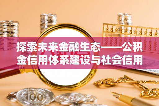 曲江探索未来金融生态——公积金信用体系建设与社会信用体系的深度融合