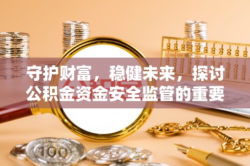 曲江守护财富，稳健未来，探讨公积金资金安全监管的重要性与实践