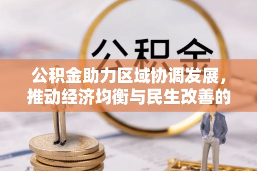 曲江公积金助力区域协调发展，推动经济均衡与民生改善的新引擎