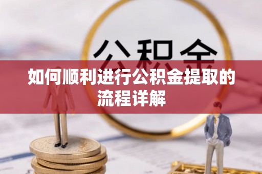 曲江如何顺利进行公积金提取的流程详解