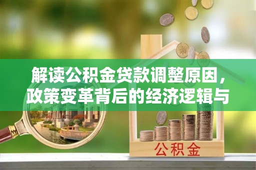曲江解读公积金贷款调整原因，政策变革背后的经济逻辑与民生影响